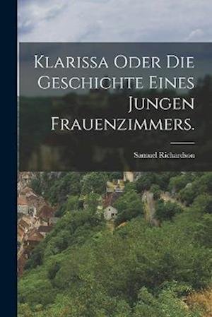 Cover for Samuel Richardson · Klarissa Oder Die Geschichte Eines Jungen Frauenzimmers (Bok) (2022)