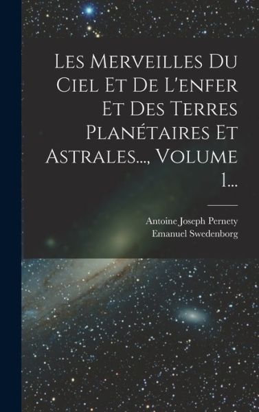 Cover for Emanuel Swedenborg · Merveilles du Ciel et de l'enfer et des Terres Planétaires et Astrales... , Volume 1... (Book) (2022)