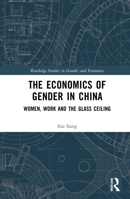Cover for Sisi Sung · The Economics of Gender in China: Women, Work and the Glass Ceiling - Routledge Studies in Gender and Economics (Gebundenes Buch) (2022)