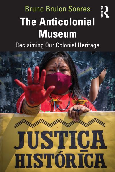 Cover for Soares, Bruno Brulon (Museologist and Anthropologist from Brazil.) · The Anticolonial Museum: Reclaiming Our Colonial Heritage (Paperback Book) (2023)