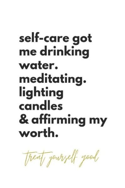Cover for B Jaela Rose · Self-care Got Me Drinking Water. Meditating. Lighting Candles &amp; Affirming My Worth. Treat Yourself Good. (Paperback Bog) (2019)