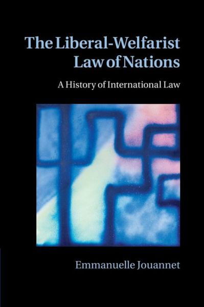 Cover for Jouannet, Emmanuelle (Universite de Paris I) · The Liberal-Welfarist Law of Nations: A History of International Law (Paperback Bog) (2014)