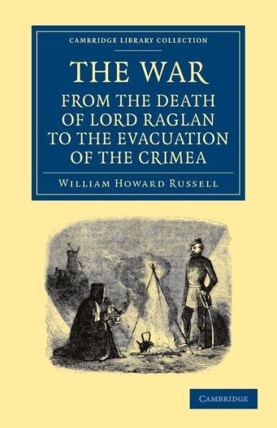 Cover for William Howard Russell · The War: From the Death of Lord Raglan to the Evacuation of the Crimea - Cambridge Library Collection - Naval and Military History (Pocketbok) (2013)