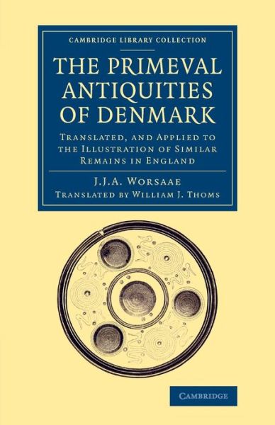 Cover for Jens Jacob Asmussen Worsaae · The Primeval Antiquities of Denmark: Translated, and Applied to the Illustration of Similar Remains in England - Cambridge Library Collection - Archaeology (Paperback Book) (2015)