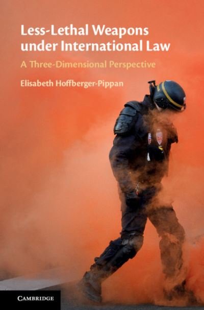 Cover for Hoffberger-Pippan, Elisabeth (Johannes Kepler Universitat Linz) · Less-Lethal Weapons under International Law: A Three-Dimensional Perspective (Hardcover Book) (2021)