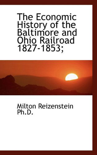 Cover for Milton Reizenstein · The Economic History of the Baltimore and Ohio Railroad 1827-1853; (Paperback Book) (2009)