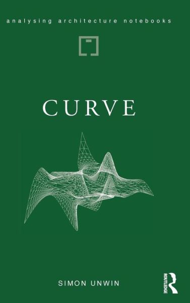 Curve: possibilities and problems with deviating from the straight in architecture - Analysing Architecture Notebooks - Simon Unwin - Livros - Taylor & Francis Ltd - 9781138045941 - 2 de abril de 2019