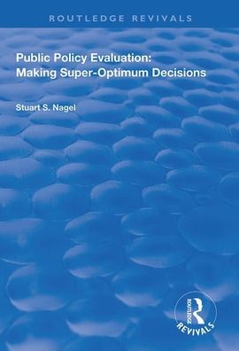 Public Policy Evaluation: Making Super-Optimum Decisions - Routledge Revivals - Stuart S. Nagel - Books - Taylor & Francis Ltd - 9781138326941 - June 30, 2020