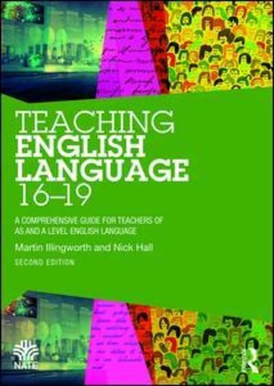 Cover for Illingworth, Martin (Sheffield Hallam University, UK) · Teaching English Language 16-19: A Comprehensive Guide for Teachers of AS and A Level English Language - National Association for the Teaching of English NATE (Hardcover Book) (2018)