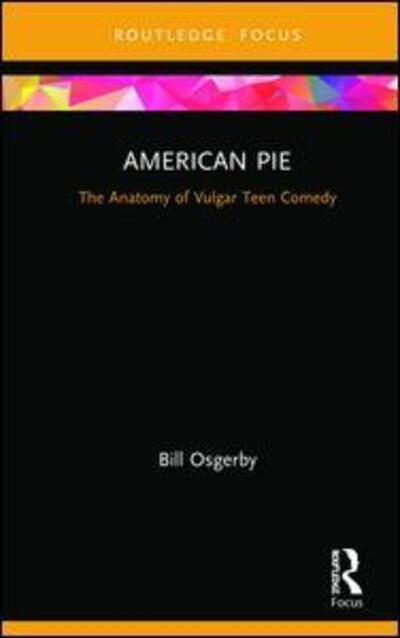 Cover for Osgerby, Bill (London Metropolitan University, UK) · American Pie: The Anatomy of Vulgar Teen Comedy - Cinema and Youth Cultures (Hardcover Book) (2019)