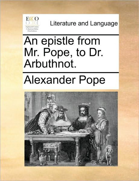 Cover for Alexander Pope · An Epistle from Mr. Pope, to Dr. Arbuthnot. (Paperback Book) (2010)