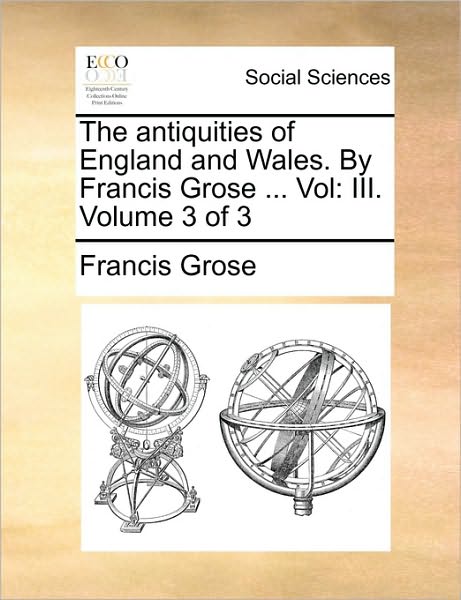 Cover for Francis Grose · The Antiquities of England and Wales. by Francis Grose ... Vol: Iii. Volume 3 of 3 (Paperback Book) (2010)