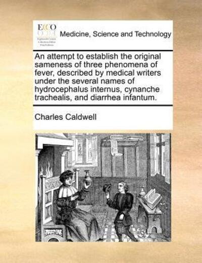 Cover for Charles Caldwell · An Attempt to Establish the Original Sameness of Three Phenomena of Fever, Described by Medical Writers Under the Several Names of Hydrocephalus Internus (Taschenbuch) (2010)