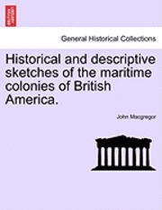 Cover for John Macgregor · Historical and Descriptive Sketches of the Maritime Colonies of British America. (Paperback Book) (2011)