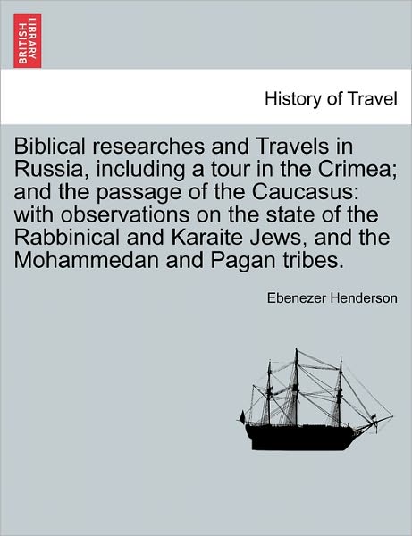 Cover for Ebenezer Henderson · Biblical Researches and Travels in Russia, Including a Tour in the Crimea; and the Passage of the Caucasus: with Observations on the State of the Rabb (Paperback Book) (2011)