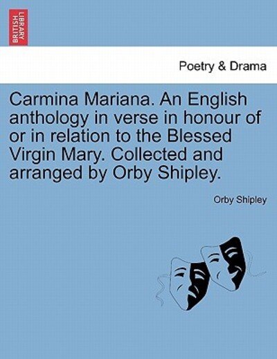 Cover for Orby Shipley · Carmina Mariana. an English Anthology in Verse in Honour of or in Relation to the Blessed Virgin Mary. Collected and Arranged by Orby Shipley. (Paperback Bog) (2011)