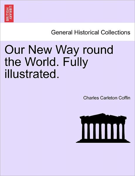 Cover for Charles Carleton Coffin · Our New Way Round the World. Fully Illustrated. (Paperback Book) (2011)