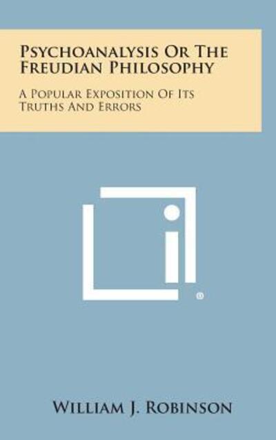 Cover for William J Robinson · Psychoanalysis or the Freudian Philosophy: a Popular Exposition of Its Truths and Errors (Hardcover Book) (2013)