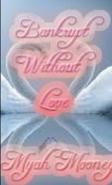 Bankrupt Without Love - Myah Mooney - Livros - Lulu Press, Inc. - 9781304758941 - 30 de dezembro de 2013