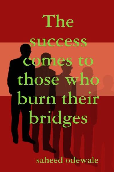 Cover for Saheed Odewale · Success Comes to Those Who Burn Their Bridges (Book) (2014)