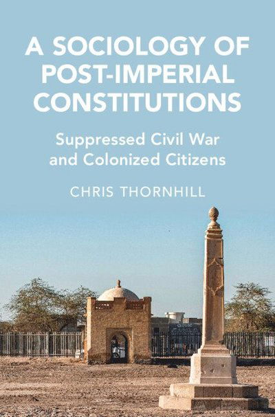 A Sociology of Post-Imperial Constitutions: Suppressed Civil War and Colonized Citizens - Cambridge Studies in Law and Society - Thornhill, Chris (University of Birmingham) - Bücher - Cambridge University Press - 9781316513941 - 12. Dezember 2024