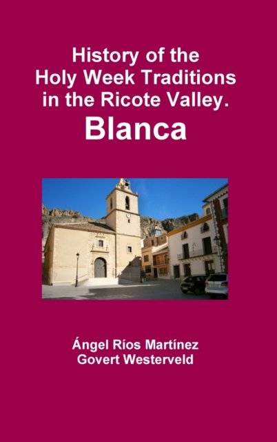 Cover for Govert Westerveld · History of the Holy Week Traditions in the Ricote Valley. Blanca (Hardcover Book) (2016)