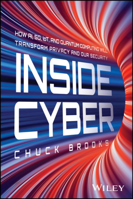 Chuck Brooks · Inside Cyber: How AI, 5G, IoT, and Quantum Computing Will Transform Privacy and Our Security (Hardcover Book) (2024)