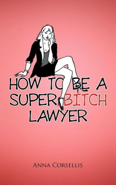 Anna Corsellis · How to Be a Super Bitch Lawyer (Paperback Bog) (2010)