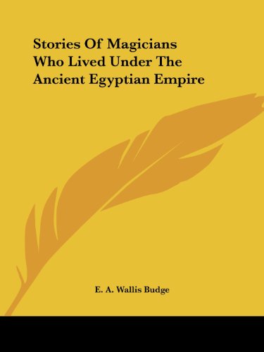 Stories of Magicians Who Lived Under the Ancient Egyptian Empire - E. A. Wallis Budge - Books - Kessinger Publishing, LLC - 9781425455941 - December 8, 2005