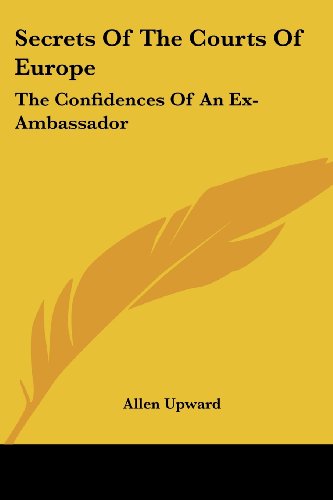 Cover for Allen Upward · Secrets of the Courts of Europe: the Confidences of an Ex-ambassador (Paperback Book) (2006)