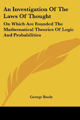 Cover for George Boole · An Investigation of the Laws of Thought: on Which Are Founded the Mathematical Theories of Logic and Probabilities (Paperback Book) (2007)