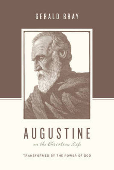 Cover for Gerald Bray · Augustine on the Christian Life: Transformed by the Power of God - Theologians on the Christian Life (Paperback Book) (2015)