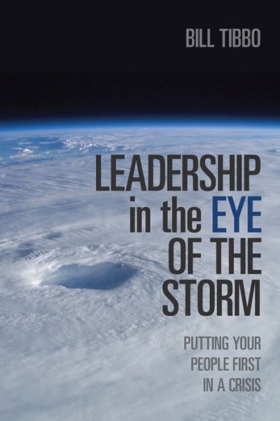 Cover for Bill Tibbo · Leadership in the Eye of the Storm: Putting Your People First in a Crisis (Hardcover Book) (2016)