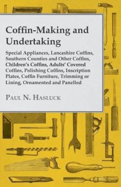 Cover for Paul N Hasluck · Coffin-making and Undertaking - Special Appliances, Lancashire Coffins, Southern Counties and Other Coffins, Children's Coffins, Adults' Covered Coffi (Paperback Book) (2010)