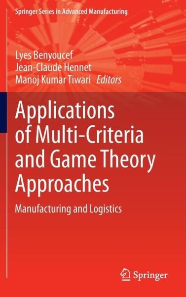 Cover for Lyes Benyoucef · Applications of Multi-Criteria and Game Theory Approaches: Manufacturing and Logistics - Springer Series in Advanced Manufacturing (Hardcover bog) [2014 edition] (2013)