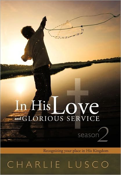 Cover for Charlie Lusco · In His Love and Glorious Service: Seasons 2 Recognizing Your Place in His Kingdom (Hardcover bog) (2011)