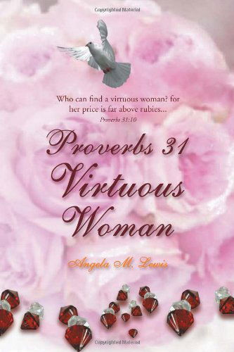 Cover for Angela M Lewis · Proverbs 31 Virtuous Woman: Who Can Find a Virtuous Woman? for Her Price is Far Above Rubies. (Paperback Book) (2010)