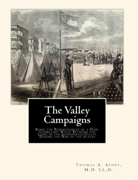 Cover for M D Ll D Thomas a Ashby · The Valley Campaigns: Being the Reminiscences of a Non-combatant While Between the Lines in the Shenandoah Valley During the War of the Stat (Paperback Book) (2010)