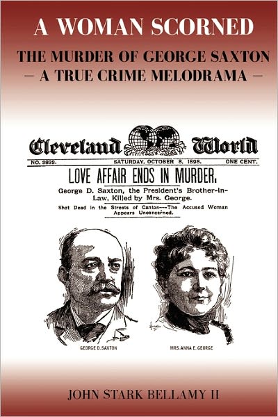 Cover for John Stark Bellamy II · A Woman Scorned: the Murder of George Saxton -- a True Crime Melodrama (Paperback Book) (2011)