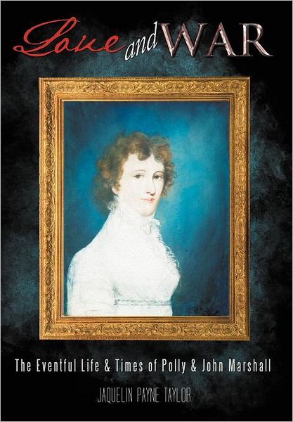 Cover for Jaquelin Payne Taylor · Love and War: the Eventful Life &amp; Times of Polly &amp; John Marshall (Hardcover Book) (2011)