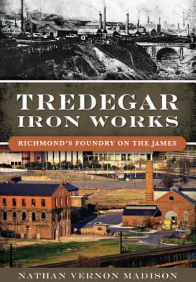 Cover for Nathan Vernon Madison · Tredegar Iron Works :  : Richmond?s Foundry on the James (Paperback Book) (2015)