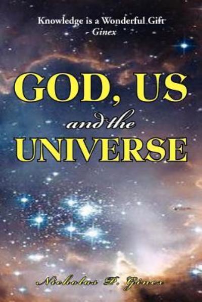Cover for Nicholas P Ginex · God, Us and the Universe: the Beginning of the Creation of God (Paperback Book) (2012)