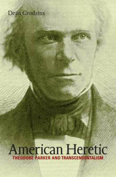 American Heretic: Theodore Parker and Transcendentalism - Dean Grodzins - Books - The University of North Carolina Press - 9781469622941 - September 2, 2014