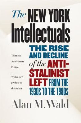 Cover for Alan M. Wald · The New York Intellectuals: The Rise and Decline of the Anti-Stalinist Left from the 1930s to the 1980s (Paperback Book) [Thirtieth Anniversary edition] (2017)