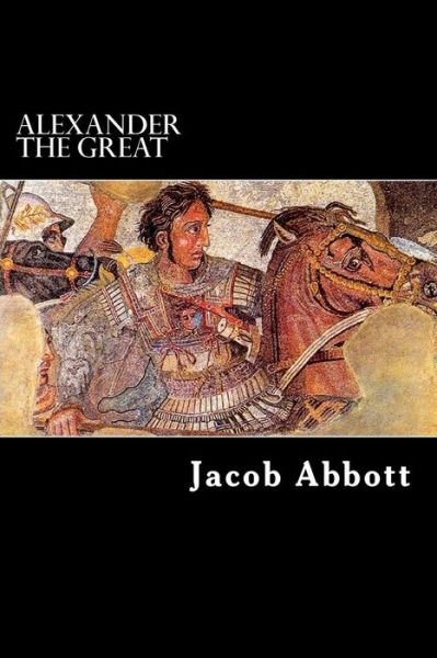 Alexander the Great - Jacob Abbott - Books - Createspace - 9781479308941 - September 12, 2012