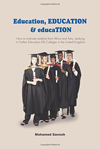Cover for Mohamed Sannoh · Education, Education &amp; Education: How to Motivate Students from Africa and Asia, Studying in Further Education (Fe) Colleges in the United Kingdom. (Paperback Book) (2014)