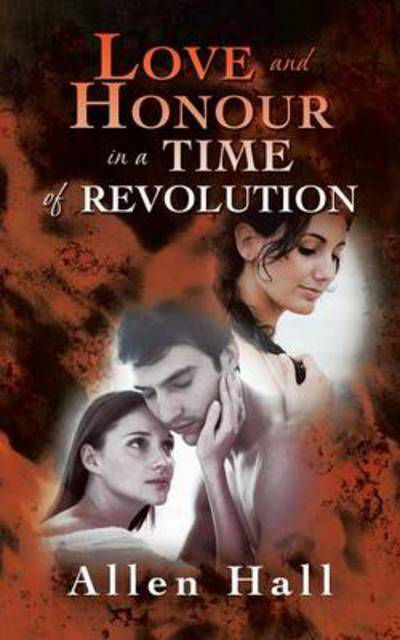 Allen Hall · Love and Honour in a Time of Revolution (Paperback Book) (2013)