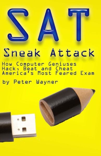 Sat Sneak Attack: How Computer Geniuses Hack, Beat and Cheat America's Most Feared Exam - Peter C Wayner - Libros - Createspace - 9781492868941 - 17 de marzo de 2014