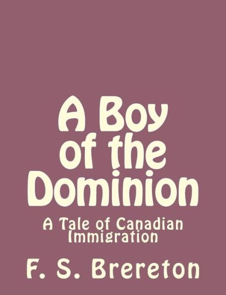 Cover for F S Brereton · A Boy of the Dominion: a Tale of Canadian Immigration (Paperback Book) (2013)