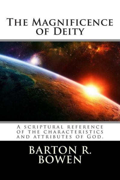 Cover for Barton R Bowen · The Magnificence of Deity: a Scriptural Reference of the Characteristics and Attributes of God. (Paperback Book) (2014)